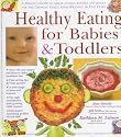 Healthy Eating for Babies and Toddlers: A Parent's Guide to Great Tasting Recipes and Menus for the Growing Child, from Weaning to Five Years
