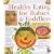 Healthy Eating for Babies and Toddlers: A Parent's Guide to Great Tasting Recipes and Menus for the Growing Child, from Weaning to Five Years