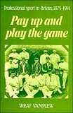 Pay Up and Play the Game: Professional Sport in Britain, 1875-1914