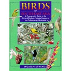 Birds of South East Asia: A Photographic Guide to the Birds of Thailand, Malaysia, Singapore, the Philippines and Indonesia
