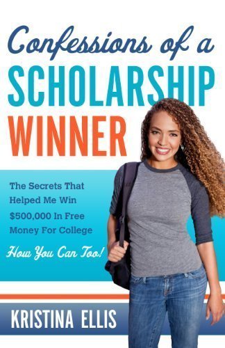 Confessions of a Scholarship Winner: How I Graduated College Debt Free and You Can Too by Kristina Ellis (March 2013)