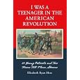 I Was a Teenager in the American Revolution: 21 Young Patriots and Two Tories Tell Their Stories by Elizabeth Ryan Metz