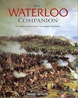 The Waterloo Companion: The Complete Guide to History's Most Famous Land Battle