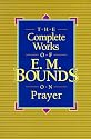The Complete Works of E.M. Bounds on Prayer