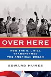 Over Here: How the G.I. Bill Transformed the American Dream