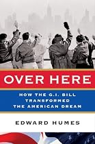 Over Here: How the G.I. Bill Transformed the American Dream