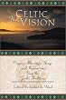 The Celtic Vision: Prayers, Blessings, Songs, and Invocations from Alexander Carmichael's Carmina Gadelica