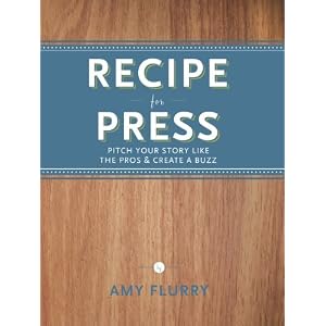 Recipe for Press (Pitch Your Story Like the Pros & Create a Buzz)