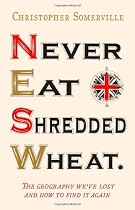 Never Eat Shredded Wheat: The Geography We've Lost and How to Find it Again
