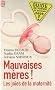 Mauvaises m�res ! : Les joies de la maternit�