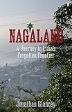 Nagaland : a journey to India's forgotten frontier