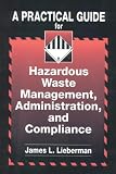 A Practical Guide for Hazardous Waste Management, Administration, and Compliance