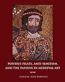 Pontius Pilate, anti-semitism, and the Passion in medieval art