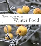 Grow Your Own Winter Food: How to Harvest, Store and Use Produce for the Winter Months