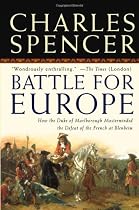 Battle for Europe: How the Duke of Marlborough Masterminded the Defeat of the French at Blenheim