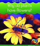 Why Do Plants Have Flowers?  (Young Explorer: World of Plants) (Young Explorer: World of Plants)