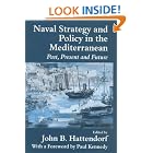 Naval Strategy and Power in the Mediterranean: Past, Present and Future (Naval Policy and... by J. Hattendorf