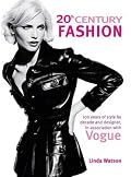 20th Century Fashion: 100 Years of Style by Decade and Designer, in Association with Vogue.