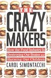 The Crazy Makers: How the Food Industry Is Destroying Our Brains and Harming Our Children