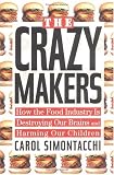 The Crazy Makers: How the Food Industry Is Destroying Our Brains and Harming Our Children