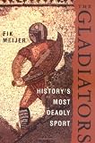 The Gladiators: Historys Most Deadly Sport