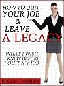 How To Quit Your Job And Leave A Legacy: What I Wish I Knew Before I Quit My Job