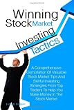 Winning Stock Market Investing Tactics: A Comprehensive Compilation Of Valuable Stock Market Tips And Skillful Investing Strategies From Top Traders To Help You Make Money In The Stock Market