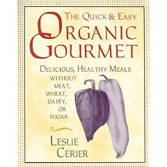 Organic Gourmet: Quick and Delicious, Healthy Meals without Meat, Wheat, Dairy or Sugar
