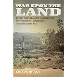 war upon the land military strategy and the transformation of southern landscapes during the american civil war