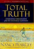 Total Truth: Liberating Christianity from Its Cultural Captivity (Study Guide Edition)