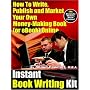 Instant Book Writing Kit - How to Write, Publish and Market Your Own Money-Making Book (or Ebook) Online