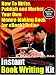 Instant Book Writing Kit - How to Write, Publish and Market Your Own Money-Making Book (or Ebook) Online