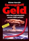 Sprengstoff Geld. Wie das Kapitalsystem unsere Welt zerst�rt - G�nter Hannich