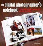 Digital Photographer`s Notebook: A Pro`s Guide to Adobe Photoshop CS3, Lightroom, and Bridge, The