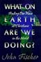 What on Earth Are We Doing?: Finding Our Place As Christians in the World