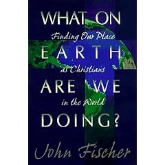 What on Earth Are We Doing?: Finding Our Place As Christians in the World