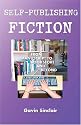 Self-Publishing Fiction: From Manuscript to Bookstore and Beyond