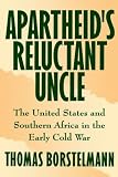 Apartheid's Reluctant Uncle: The United States and Southern Africa in the Early Cold War