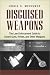 Disguised Weapons: The Law Enforcemnt Guide To Covert Guns, Knives, And Other Weapons