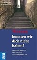 Warum konnten wir dich nicht halten: Wenn ein Mensch, den man liebt, Suizid begangen hat