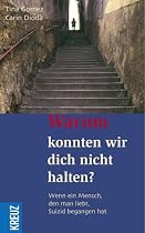 Warum konnten wir dich nicht halten: Wenn ein Mensch, den man liebt, Suizid begangen hat