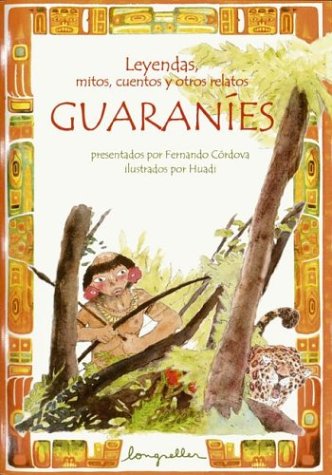 Leyendas, mitos, cuentos y otros relatos guaranies / Legends, Myths, Tales and other Guarani Narratives (Leyendas, Mitos, Cuentos Y Otros Relatos / . and Other Narratives) (Spanish Edition)