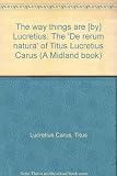 The way things are : the 'De rerum natura' of Titus Lucretius Carus