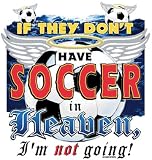 Soccer If They Don't Have In Heaven I'm Not Going