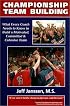 Championship Team Building: What Every Coach Needs to Know to Build a Motivated, Committed & Cohesive Team