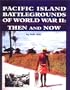 Pacific Island Battlegrounds of World War II: Then and Now