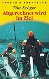 Abgerechnet wird im Ziel - Whitbread Round the World Race (Segeln und Abenteuer) - Tim Kr&ouml;ger