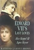 Edward Vii's Last Loves: Alice Keppel & Agnes Keyser
