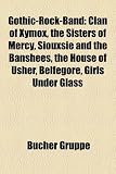 Gothic-Rock-Band: Clan of Xymox, the Sisters of Mercy, Siouxsie and the Banshees, the House of Usher, Ikon, Belfegore, Girls Under Glass: Clan of ... Alien Sex Fiend, Ghost Dance, Age of Heaven