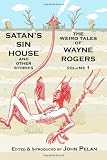 Satans Sin House and Other Stories: The weird Tales of Wayne Rogers